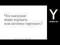 Что выгоднее инвестировать или активно торговать?