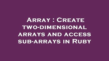 Array : Create two-dimensional arrays and access sub-arrays in Ruby