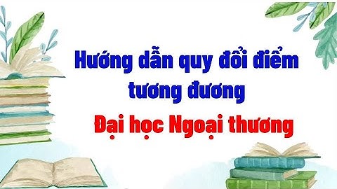HƯớng dẫn thí sinh quy đổi điểm tương đương Đại học Ngoại thương năm 2025