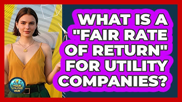 What Is A "fair Rate Of Return" For Utility Companies? - Your Utilities Hub