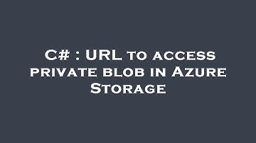 C# : URL to access private blob in Azure Storage