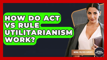 How Do Act Vs Rule Utilitarianism Work? - Moral Politics Experts