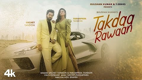 Takdaa Rawaan (Video) Sachet Tandon, Parampara Tandon | Kumaar, Adil Shaikh | Bhushan Kumar