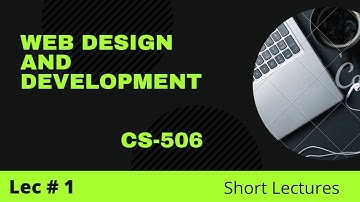 CS-506 | lecture 1 | Web Design and Development | VU | Short lectures