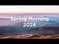 Spring Morning 2024 🌼 Chill Mix 🦋