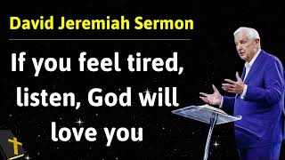 If you feel tired, listen, God will love you - David Jeremiah