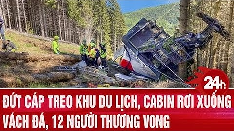 Đứt cáp treo khu du lịch, cabin rơi xuống vách đá, 12 người thương vong | Toàn cảnh 24h