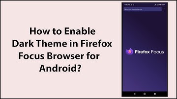 How to Enable Dark Theme in Firefox Focus Browser for Android?