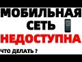 Мобильная сеть недоступна при звонке что делать ?