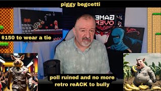 DsP--piggy begcetti costume-no more retro reACK to bully-poll ruined--$150 to wear a tie--shirt rant
