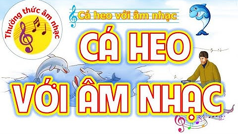 THƯỜNG THỨC ÂM NHẠC: CÁ HEO VỚI ÂM NHẠC - ÂM NHẠC 3 KNTT.