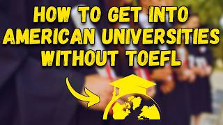 How to Get into AMERICAN UNIVERSITIES WITHOUT TOEFL!