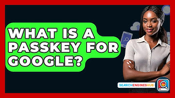 What Is A Passkey For Google? - SearchEnginesHub.com