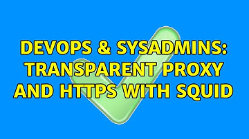 DevOps & SysAdmins: Transparent proxy and HTTPS with squid (3 Solutions!!)
