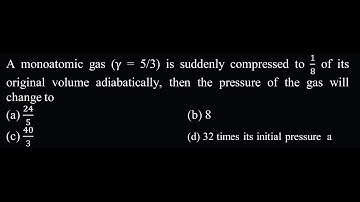 A monoatomic gas (γ = 5/3) is suddenly compressed to 1/8 of its original  HT DPP 02 Q46