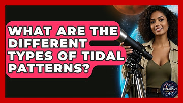 What Are The Different Types Of Tidal Patterns? - Astronomy Made Simple