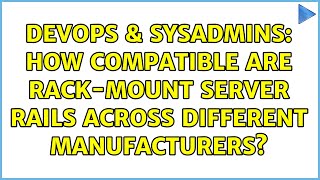 DevOps & SysAdmins: How compatible are rack-mount server rails across different manufacturers? Information