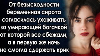 Cогласилась ухаживать за богачкой от которой все сбежали, а в первую же ночь не смогла сдержать крик