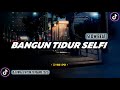 DJ Bangun Tidur Selfi Mau Mandi Selfi Slow Bass Remix Viral TikTok Terbaru 2022 Full Bass