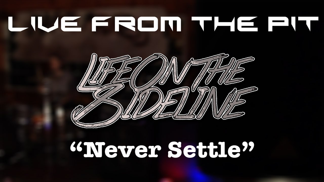 Live from the Pit - Life on the Sideline performing "Never Settle"