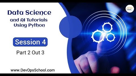 Data Science and AI Tutorials Using Python - Session 4 { Part 2 Out 3 )