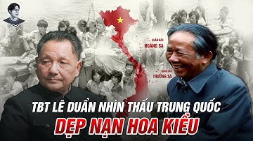 VÌ SAO TBT LÊ DUẨN SỚM NHÌN RA ÂM MƯU CỦA TRUNG QUỐC? NẠN HOA KIỀU LÀ GÌ, TẠI SAO XẢY RA?