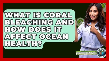 What Is Coral Bleaching And How Does It Affect Ocean Health? - Earth Science Answers