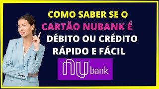 Como saber se meu cartão Nubank é crédito ou débito ? - VEJA!