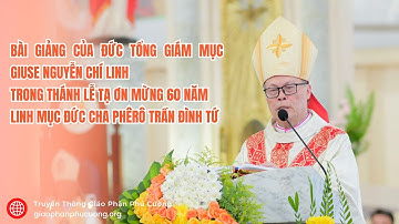Bài Giảng của Đức Tổng Giám Mục Giuse Nguyễn Chí Linh - 60 Năm Linh Mục Đức Cha Phêrô Trần Đình Tứ.