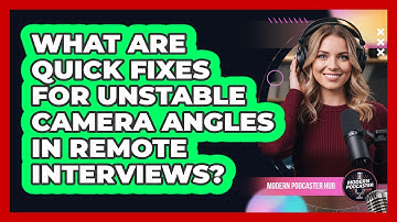 What Are Quick Fixes For Unstable Camera Angles In Remote Interviews? - Modern Podcaster Hub