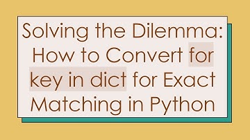Solving the Dilemma: How to Convert for key in dict for Exact Matching in Python