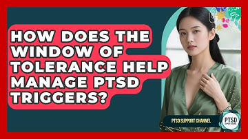How Does The Window Of Tolerance Help Manage PTSD Triggers? - PTSD Support Channel