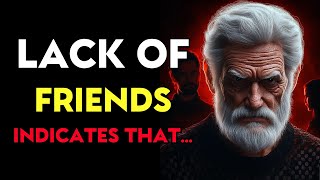 A lack of friends indicates that a person has many... | Stoicism