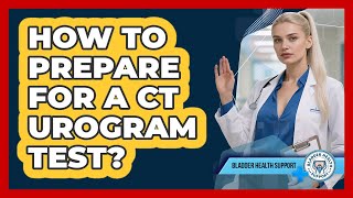 How To Prepare For a CT Urogram Test?