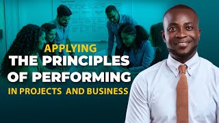 Applying the Principles of Performing in Projects and Business: A Practical Guide to Success