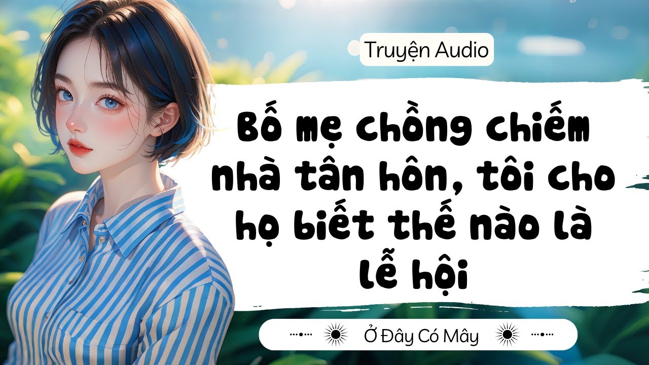 [ Truyện Audio ] Bố mẹ chồng chiếm nhà tân hôn, tôi cho họ biết thế nào là lễ hội | Ở Đây Có Mây