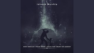 Why Should I Fear When I Have You Chant of Ascent