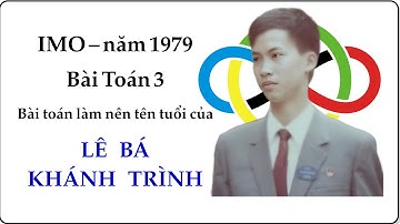 Bài toán làm nên tên tuổi Lê Bá Khánh Trình | Lời giải đẹp nhất IMO 1979 Problem 3