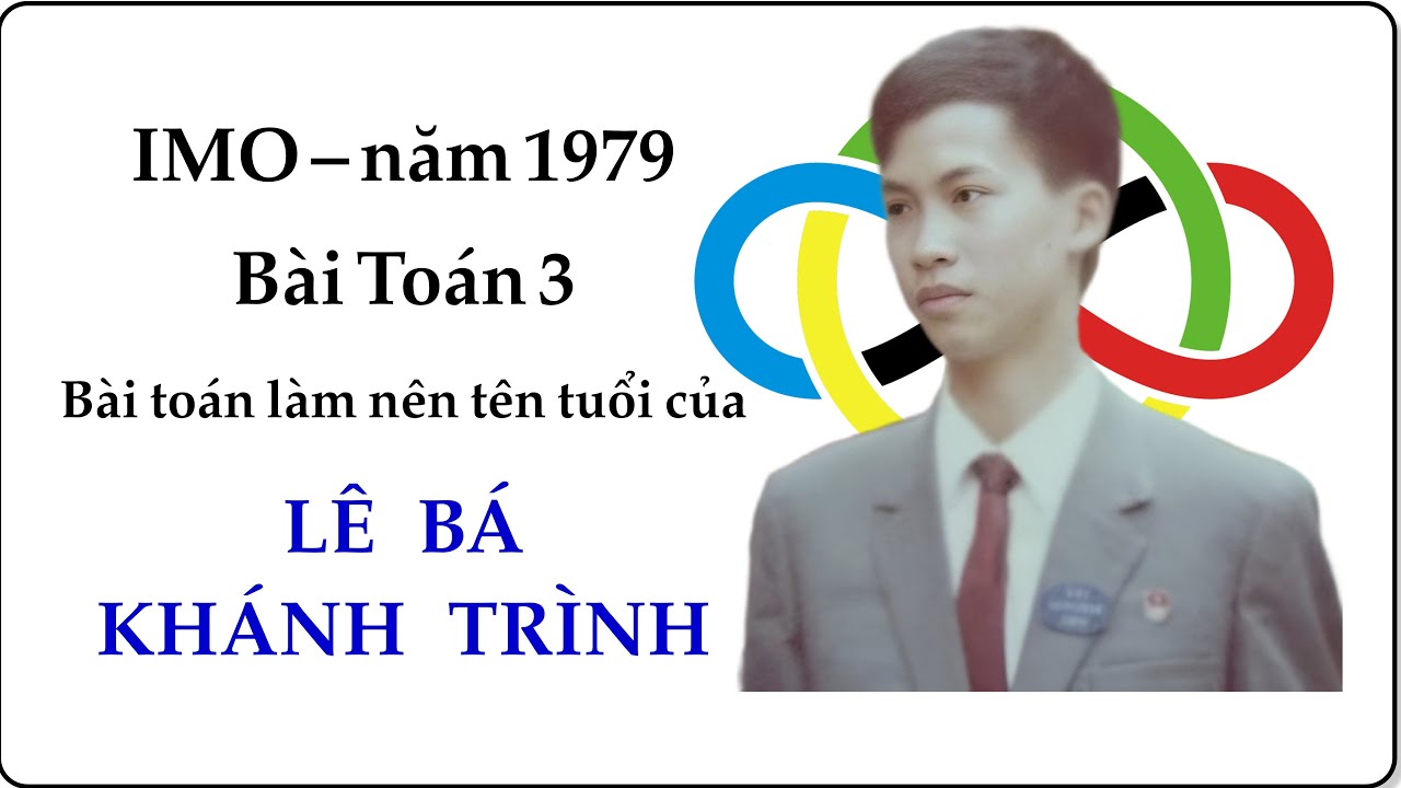 Bài toán làm nên tên tuổi Lê Bá Khánh Trình | Lời giải đẹp nhất IMO 1979 Problem 3