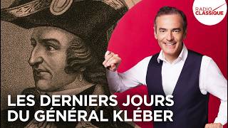 Franck Ferrand Raconte Les Derniers Jours Du Général Kléber Les Grands Dossiers De Lhistoire