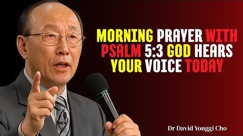 Morning Prayer With Psalm 5:3 — God Hears Your Voice Today | Dr. David Yonggi Cho