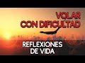 REFLEXIONES DE VIDA PARA SER MEJOR, VOLAR CON DIFICULTAD superación personal motivación depresion