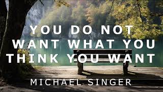 Michael Singer  You Do Not Want What You Think You Want