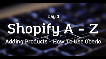 [Day 3] Shopify A to Z - Adding Products - How To Use Oberlo