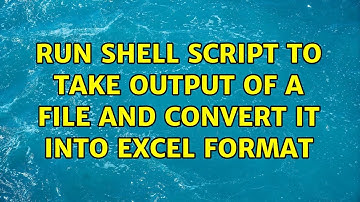 Run shell script to take output of a file and convert it into Excel format (2 Solutions!!)