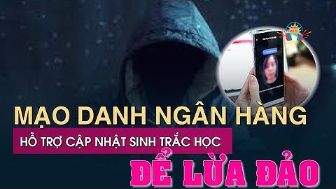 CẢNH BÁO: MẠO DANH NGÂN HÀNG HỖ TRỢ CẬP NHẬT SINH TRẮC HỌC ĐỂ LỪA ĐẢO