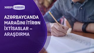 Azərbaycanda marağını itirən ixtisaslar – ARAŞDIRMA