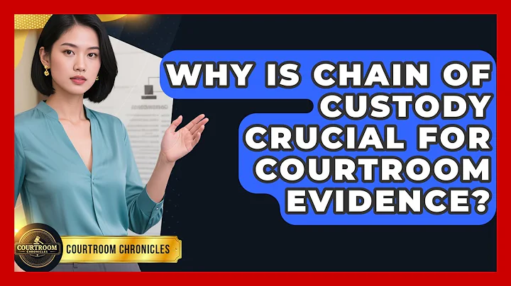 Why Is Chain Of Custody Crucial For Courtroom Evidence? - Courtroom Chronicles