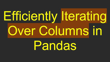 Efficiently Iterating Over Columns in Pandas