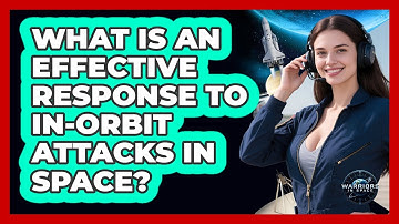 What Is An Effective Response To In-orbit Attacks In Space? - Warriors In Space
